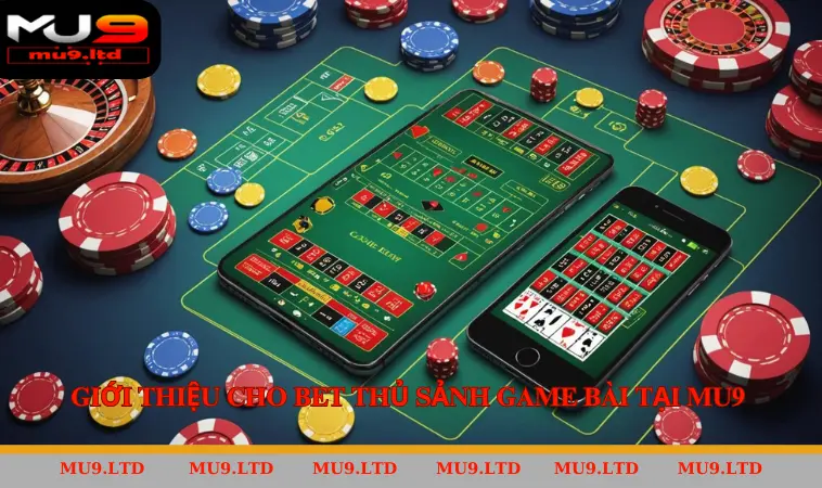 Giới thiệu cho bet thủ sảnh game bài tại MU9
