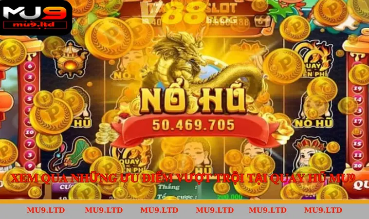 Xem qua những ưu điểm vượt trội tại quay hũ MU9